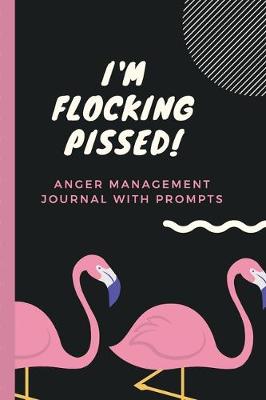 Book cover for I'm Flocking Pissed Anger Management Journal With Prompts