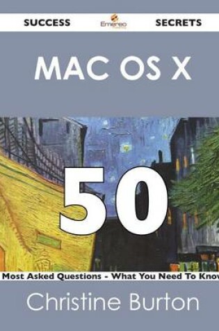 Cover of Mac OS X 50 Success Secrets - 50 Most Asked Questions on Mac OS X - What You Need to Know