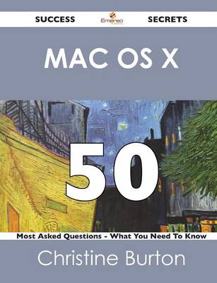 Book cover for Mac OS X 50 Success Secrets - 50 Most Asked Questions on Mac OS X - What You Need to Know