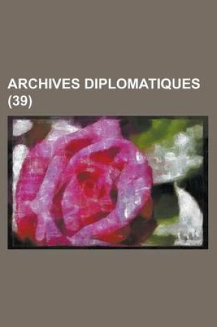 Cover of Archives Diplomatiques (39); Recueil Mensuel de Diplomatie, D'Histoire Et de Droit International