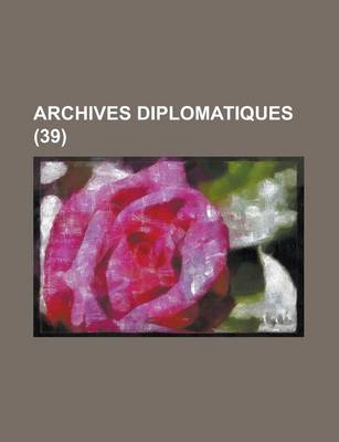 Book cover for Archives Diplomatiques (39); Recueil Mensuel de Diplomatie, D'Histoire Et de Droit International