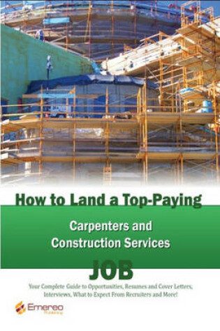 Cover of How to Land a Top-Paying Carpenters and Construction Services Job
