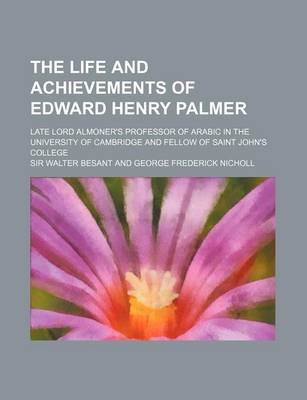 Book cover for The Life and Achievements of Edward Henry Palmer; Late Lord Almoner's Professor of Arabic in the University of Cambridge and Fellow of Saint John's Co