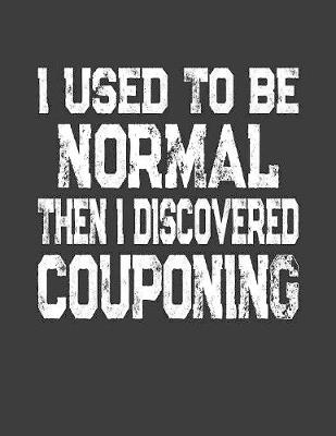 Book cover for I Used To Be Normal Then I Discovered Couponing