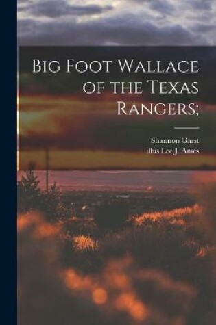 Cover of Big Foot Wallace of the Texas Rangers;