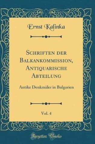 Cover of Schriften der Balkankommission, Antiquarische Abteilung, Vol. 4: Antike Denkmäler in Bulgarien (Classic Reprint)