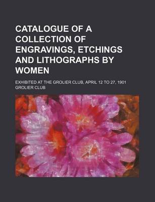 Book cover for Catalogue of a Collection of Engravings, Etchings and Lithographs by Women; Exhibited at the Grolier Club, April 12 to 27, 1901