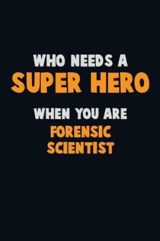 Cover of Who Need A SUPER HERO, When You Are Forensic Scientist