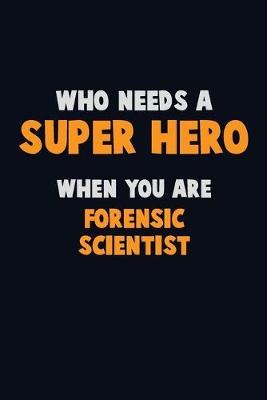 Book cover for Who Need A SUPER HERO, When You Are Forensic Scientist