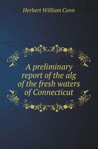 Cover of A preliminary report of the alg of the fresh waters of Connecticut