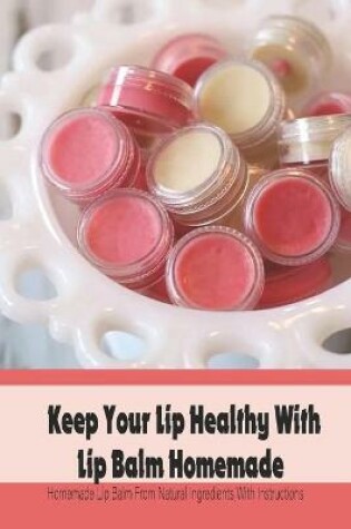 Cover of Keep Your Lip Healthy With Lip Balm Homemade