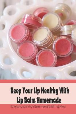 Book cover for Keep Your Lip Healthy With Lip Balm Homemade