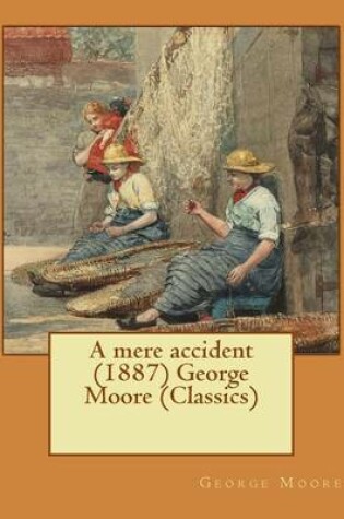 Cover of A mere accident (1887) George Moore (Classics)