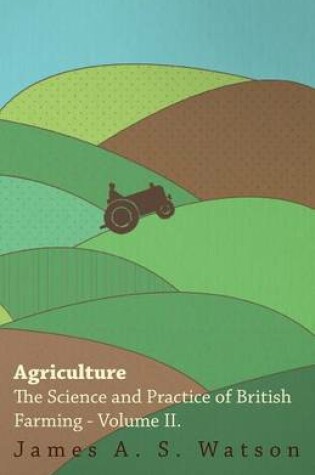 Cover of Agriculture - The Science And Practice Of British Farming - Volume II