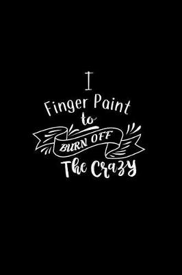 Book cover for I Finger Paint To Burn Off The Crazy