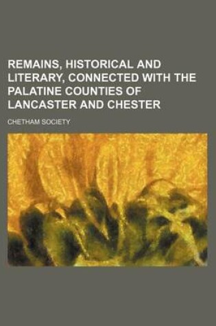 Cover of Remains, Historical and Literary, Connected with the Palatine Counties of Lancaster and Chester (Volume 79, PT. 2)