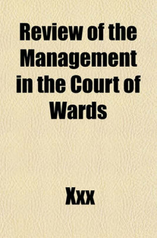 Cover of Review of the Management in the Court of Wards