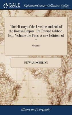 Book cover for The History of the Decline and Fall of the Roman Empire. by Edward Gibbon, Esq; Volume the First. a New Edition. of 1; Volume 1