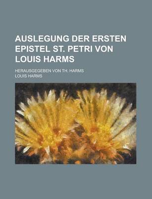 Book cover for Auslegung Der Ersten Epistel St. Petri Von Louis Harms; Herausgegeben Von Th. Harms