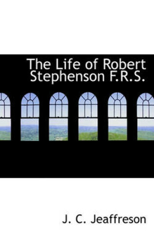 Cover of The Life of Robert Stephenson F.R.S.
