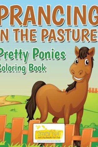 Cover of Prancing in the Pasture! Pretty Ponies Coloring Book