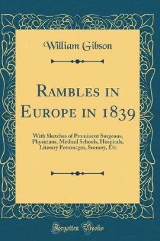 Cover of Rambles in Europe in 1839: With Sketches of Prominent Surgeons, Physicians, Medical Schools, Hospitals, Literary Personages, Scenery, Etc (Classic Reprint)