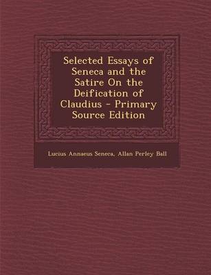 Book cover for Selected Essays of Seneca and the Satire on the Deification of Claudius - Primary Source Edition