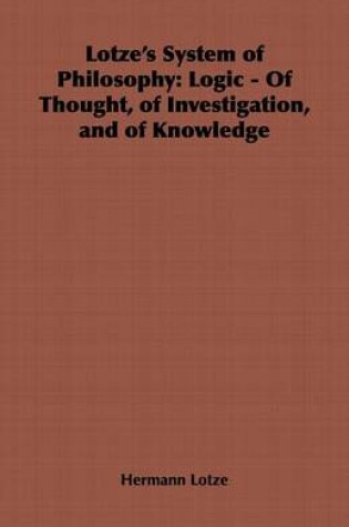 Cover of Lotze's System of Philosophy: Logic - Of Thought, of Investigation, and of Knowledge