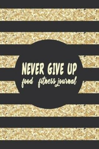 Cover of NEVER GIVE UP food fitness journal