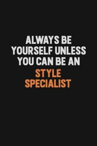 Cover of Always Be Yourself Unless You Can Be A Style Specialist