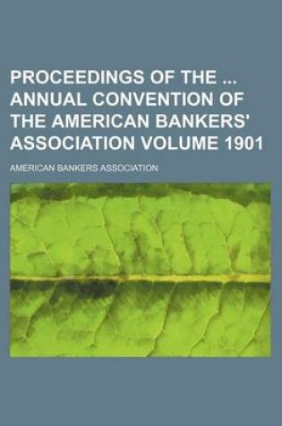 Cover of Proceedings of the Annual Convention of the American Bankers' Association Volume 1901