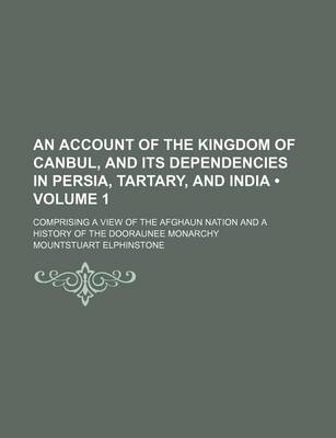 Book cover for An Account of the Kingdom of Canbul, and Its Dependencies in Persia, Tartary, and India (Volume 1); Comprising a View of the Afghaun Nation and a History of the Dooraunee Monarchy