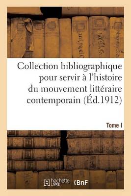 Cover of Collection Bibliographique Pour Servir A l'Histoire Du Mouvement Litteraire Contemporain. Tome I