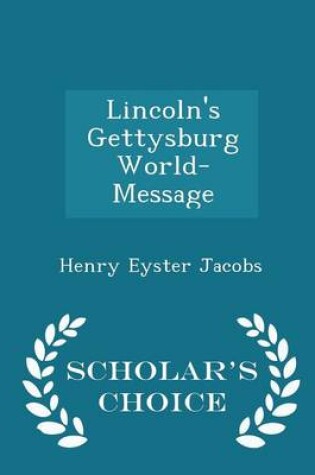 Cover of Lincoln's Gettysburg World-Message - Scholar's Choice Edition