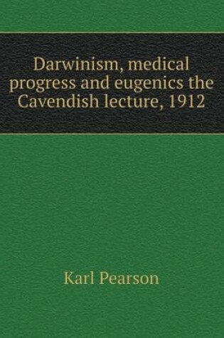 Cover of Darwinism, medical progress and eugenics the Cavendish lecture, 1912