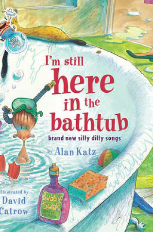 Cover of I'm Still Here in the Bathtub: Brand New Silly Dilly Songs