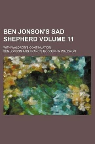 Cover of Ben Jonson's Sad Shepherd Volume 11; With Waldron's Continuation