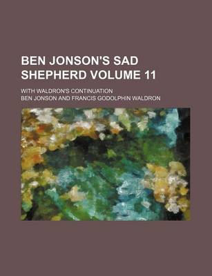 Book cover for Ben Jonson's Sad Shepherd Volume 11; With Waldron's Continuation