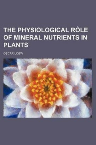 Cover of The Physiological Role of Mineral Nutrients in Plants