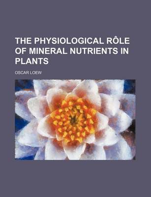 Book cover for The Physiological Role of Mineral Nutrients in Plants