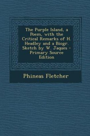 Cover of The Purple Island, a Poem, with the Critical Remarks of H. Headley and a Biogr. Sketch by W. Jaques - Primary Source Edition