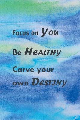 Book cover for Focus On You Be Healthy Carve Your Own Destiny