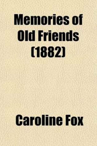 Cover of Memories of Old Friends; Being Extracts from the Journals and Letters of Caroline Fox, of Penjerrick, Cornwall, from 1835 to 1871