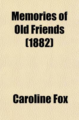 Book cover for Memories of Old Friends; Being Extracts from the Journals and Letters of Caroline Fox, of Penjerrick, Cornwall, from 1835 to 1871