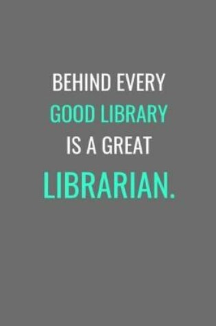 Cover of Behind Every Good Library Is A Great Librarian.