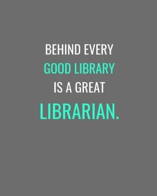 Cover of Behind Every Good Library Is A Great Librarian.