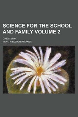 Cover of Science for the School and Family Volume 2; Chemistry