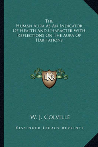 Cover of The Human Aura as an Indicator of Health and Character with Reflections on the Aura of Habitations