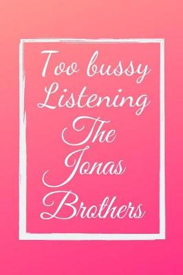 Book cover for Too bussy listening The Jonas Brothers