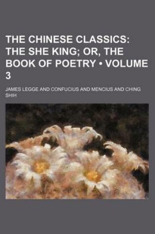 Cover of The Chinese Classics (Volume 3); The She King Or, the Book of Poetry